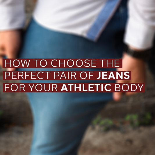 How to Choose the Perfect Pair of Jeans for Your Athletic Body